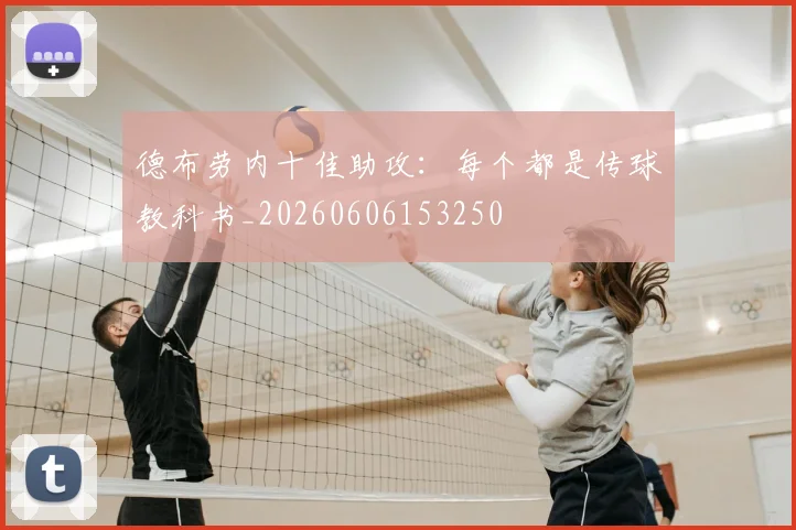 德布劳内十佳助攻：每个都是传球教科书_20260606153250